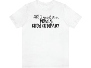 All I need Is A Pond and Good Company