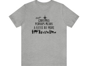 Christmas Perhaps Means A Little More Christmas Shirt