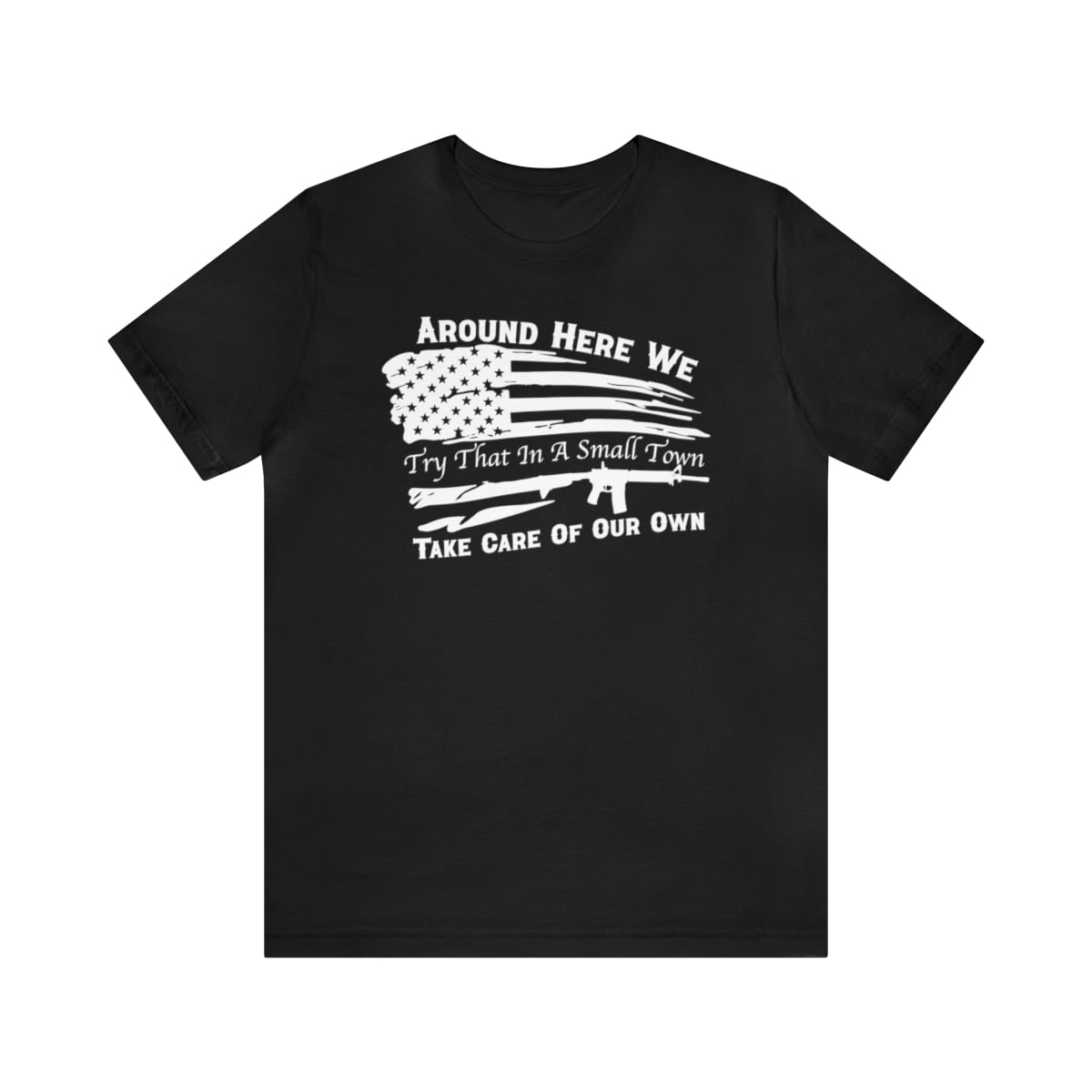 We Take Care of Our Own Try That In A Small Town Shirt