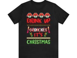 Drink Up Grinches It's Christmas Ugly Christmas Shirt
